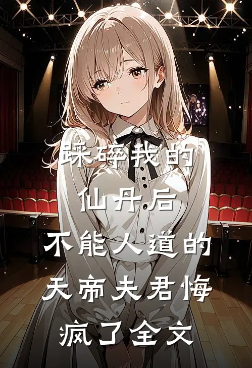踩碎我的仙丹后，不能人道的天帝夫君悔疯了全文