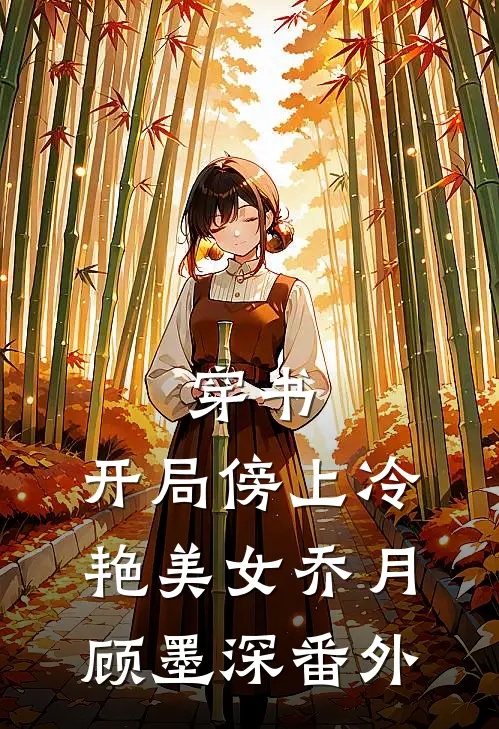 穿书：开局傍上冷艳美女乔月顾墨深番外