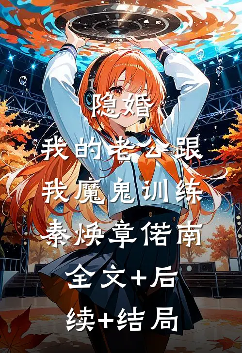 隐婚：我的老公跟我魔鬼训练秦焕章偌南:全文+后续+结局