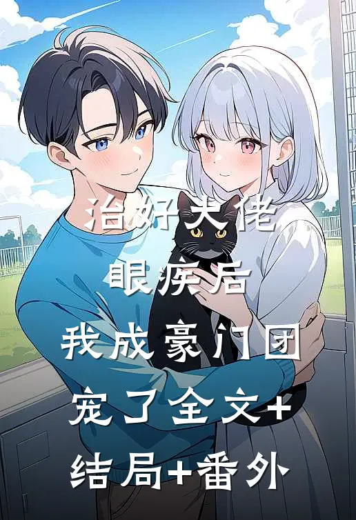 治好大佬眼疾后，我成豪门团宠了全文+结局+番外