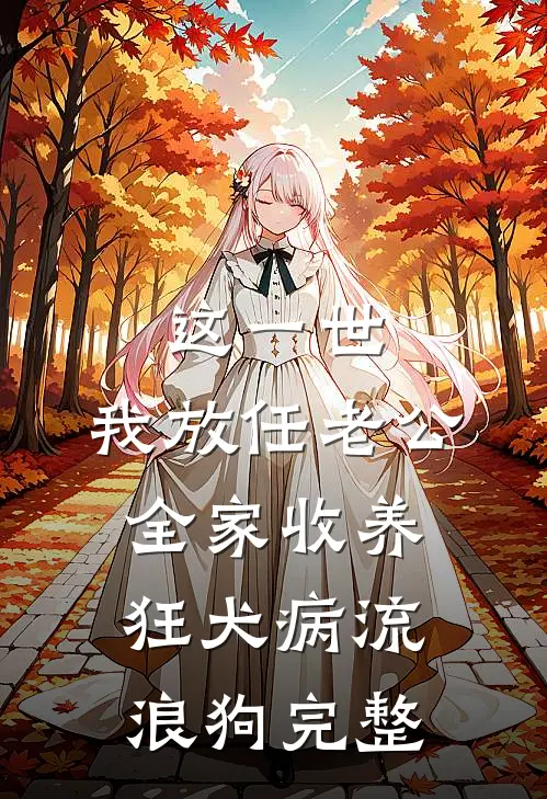 这一世，我放任老公全家收养狂犬病流浪狗完整