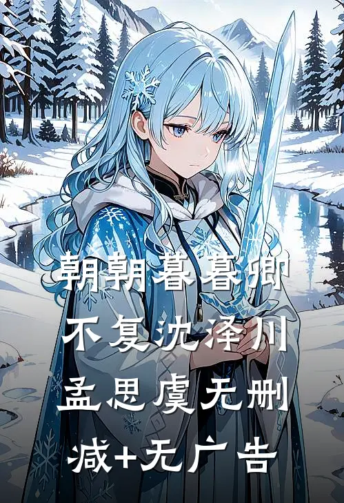 朝朝暮暮卿不复沈泽川孟思虞无删减+无广告