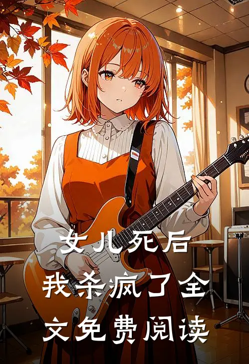 女儿死后，我杀疯了全文免费阅读