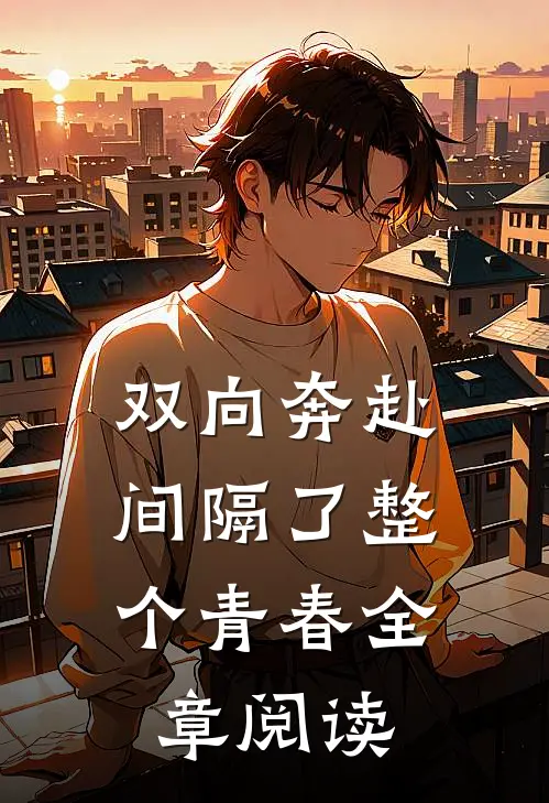 双向奔赴，间隔了整个青春全章阅读