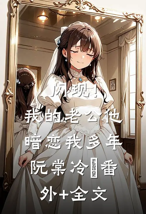 闪现！我的老公他暗恋我多年阮棠冷璟(番外)+(全文)