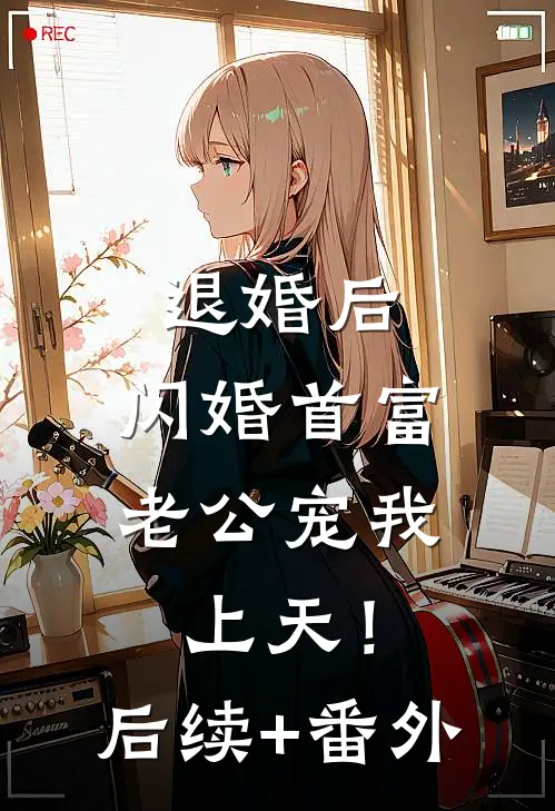 退婚后，闪婚首富老公宠我上天！后续+番外