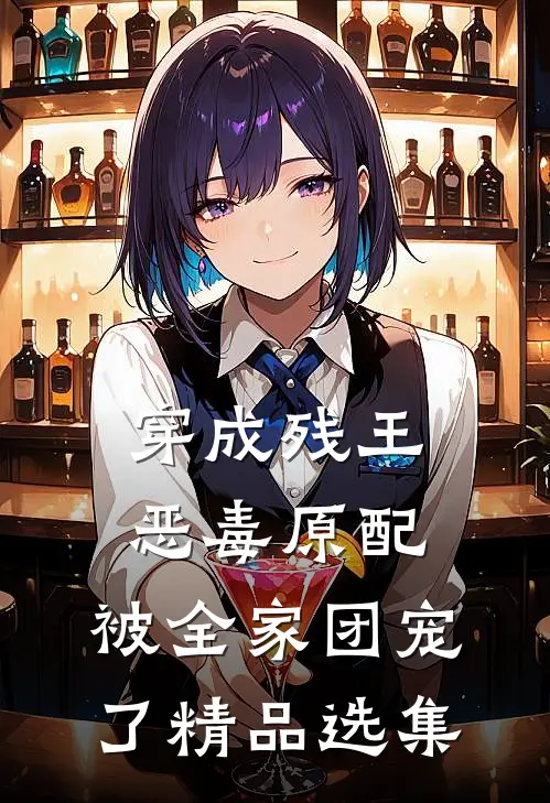 穿成残王恶毒原配，被全家团宠了精品选集