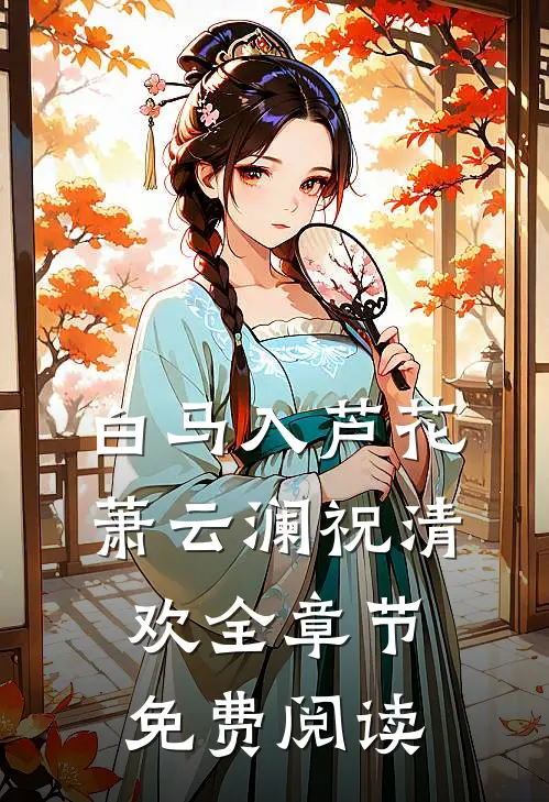白马入芦花萧云澜祝清欢全章节免费阅读