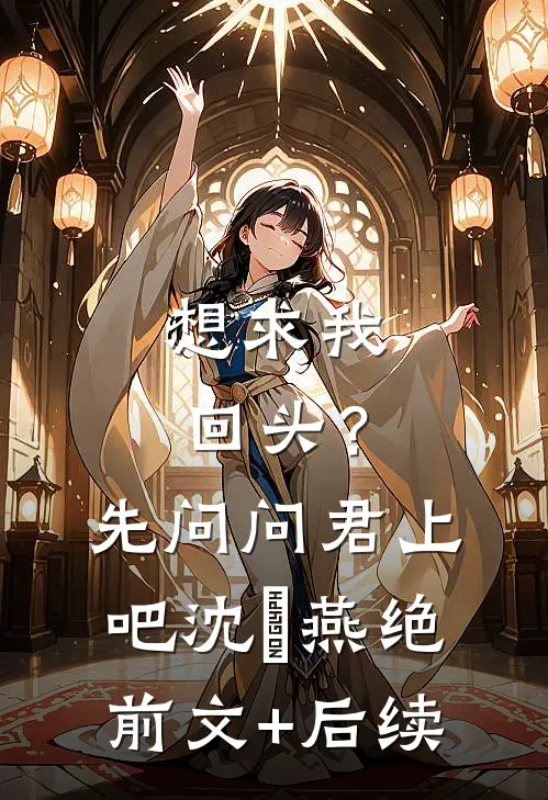 想求我回头？先问问君上吧沈玥燕绝:前文+后续