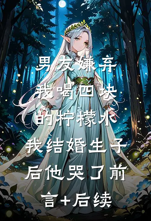 男友嫌弃我喝四块的柠檬水，我结婚生子后他哭了前言+后续