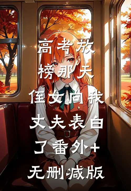 高考放榜那天，侄女向我丈夫表白了番外+无删减版