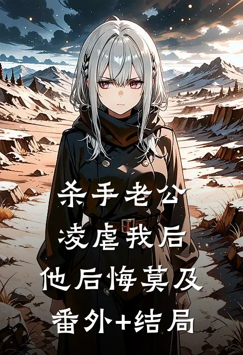 杀手老公凌虐我后，他后悔莫及:(番外)+(结局)