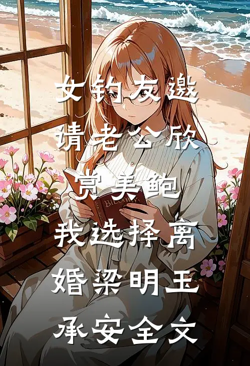 女钓友邀请老公欣赏美鲍，我选择离婚梁明玉承安全文