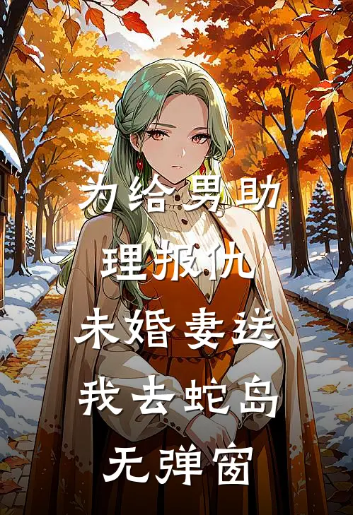 为给男助理报仇，未婚妻送我去蛇岛无弹窗