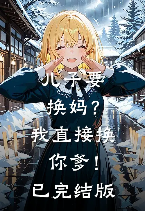 儿子要换妈？我直接换你爹！已完结版