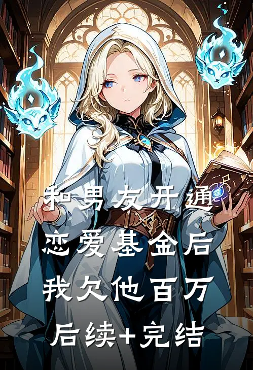 和男友开通恋爱基金后，我欠他百万后续+完结