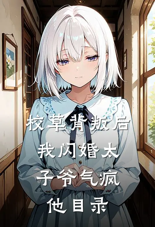 校草背叛后，我闪婚太子爷气疯他目录