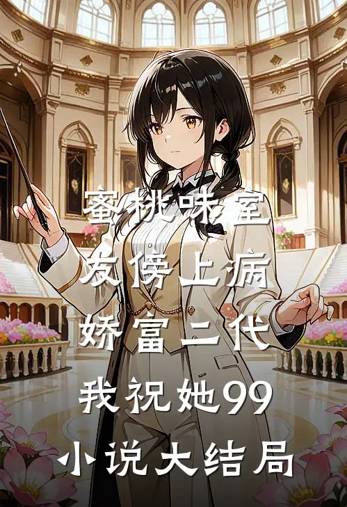 蜜桃味室友傍上病娇富二代，我祝她99小说大结局