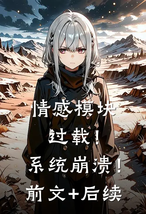 情感模块过载！系统崩溃！前文+后续