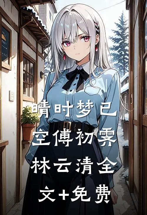 晴时梦已空傅初霁林云清全文+免费