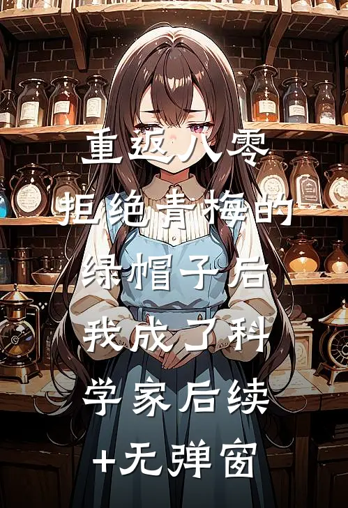 重返八零，拒绝青梅的绿帽子后，我成了科学家后续+无弹窗