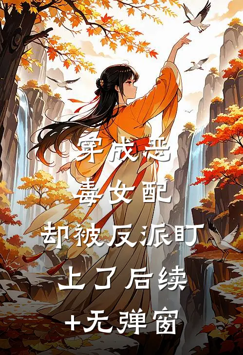 穿成恶毒女配，却被反派盯上了后续+无弹窗