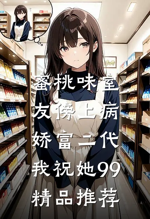 蜜桃味室友傍上病娇富二代，我祝她99精品推荐