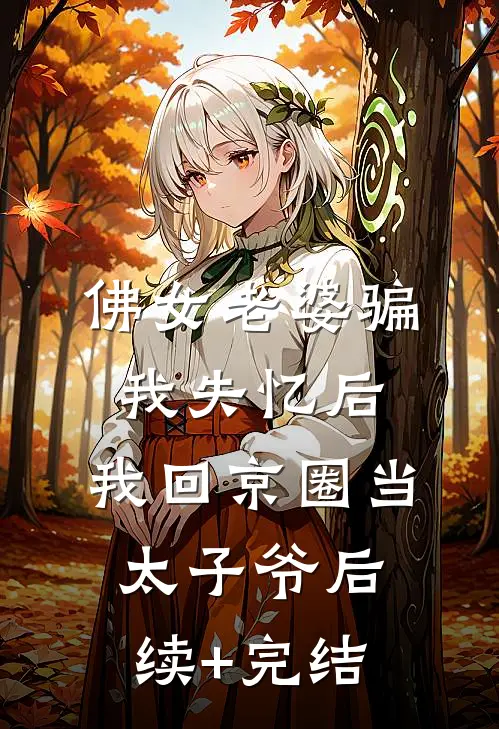 佛女老婆骗我失忆后，我回京圈当太子爷后续+完结