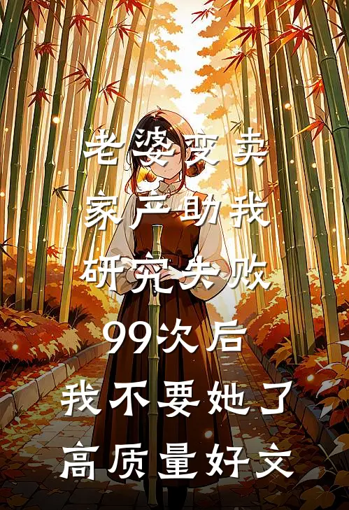 老婆变卖家产助我研究失败99次后，我不要她了高质量好文