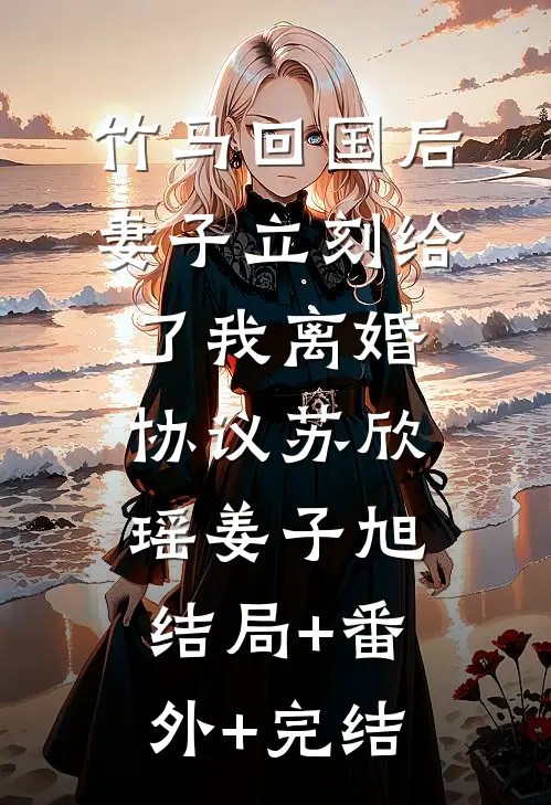 竹马回国后，妻子立刻给了我离婚协议苏欣瑶姜子旭结局+番外+完结