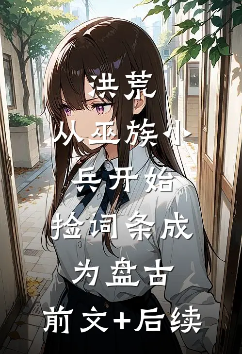 洪荒：从巫族小兵开始，捡词条成为盘古:前文+后续