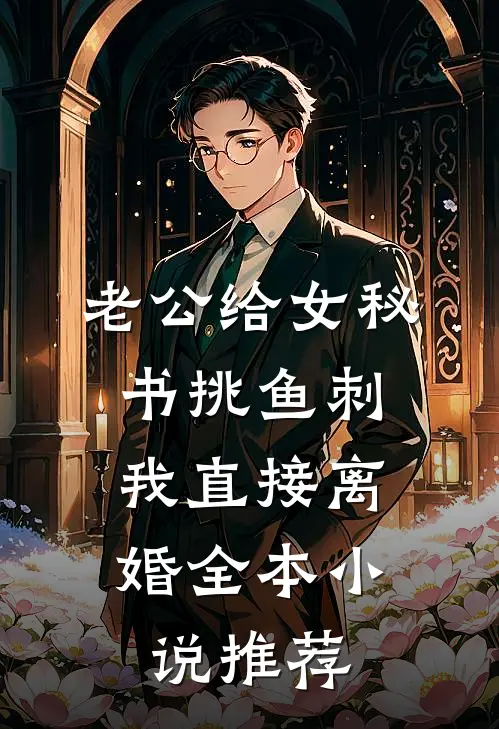 老公给女秘书挑鱼刺，我直接离婚全本小说推荐