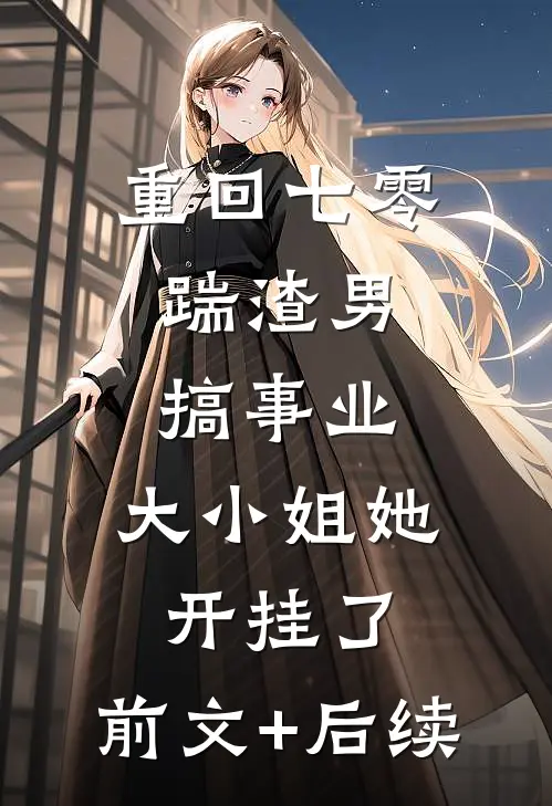 重回七零：踹渣男搞事业，大小姐她开挂了:前文+后续