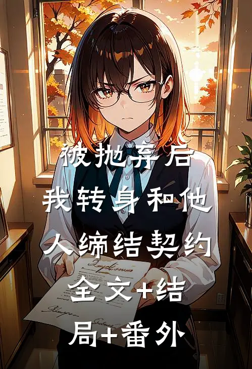 被抛弃后，我转身和他人缔结契约:全文+结局+番外