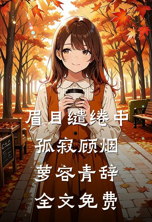 眉目缱绻中孤寂顾烟萝容青辞全文免费