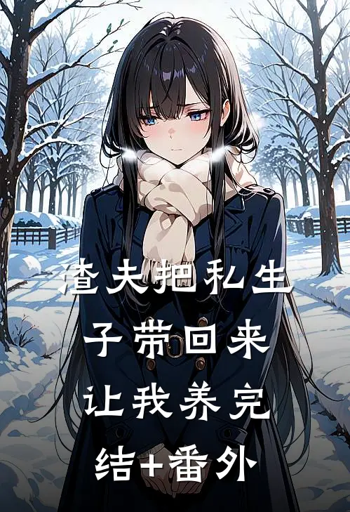 渣夫把私生子带回来让我养完结+番外