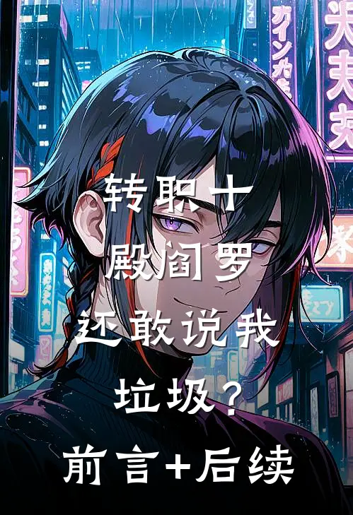 转职十殿阎罗，还敢说我垃圾？前言+后续