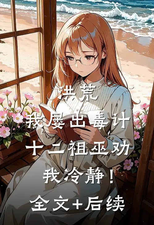 洪荒：我屡出毒计，十二祖巫劝我冷静！全文+后续