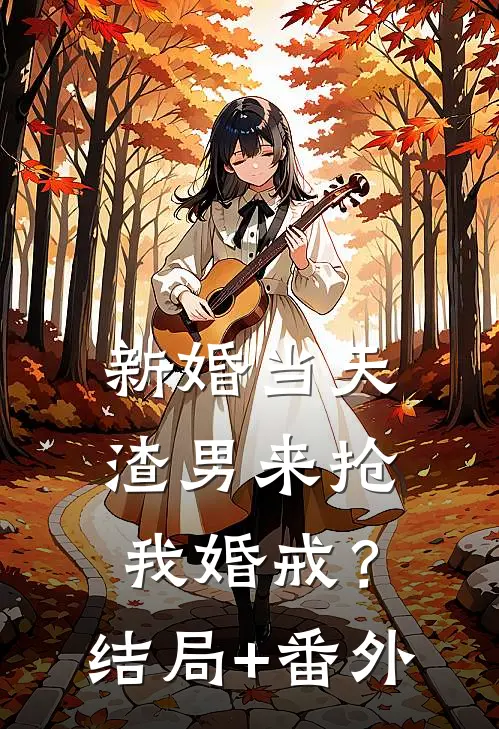 新婚当天，渣男来抢我婚戒？结局+番外