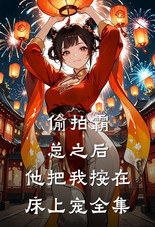 偷拍霸总之后，他把我按在床上宠全集