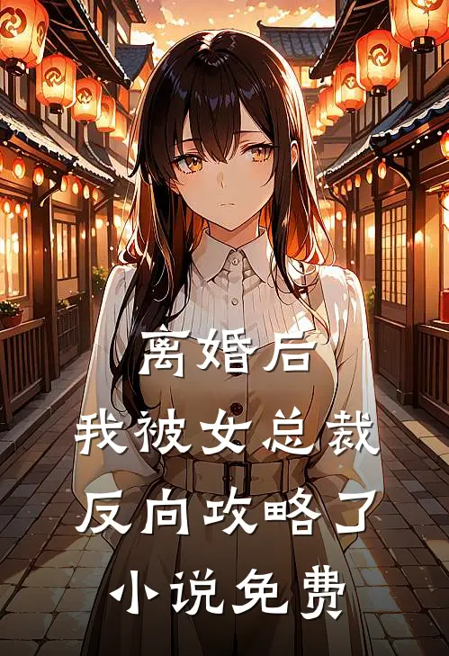 离婚后，我被女总裁反向攻略了小说免费