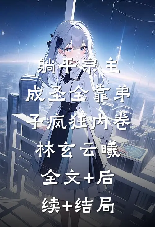 躺平宗主：成圣全靠弟子疯狂内卷林玄云曦全文+后续+结局