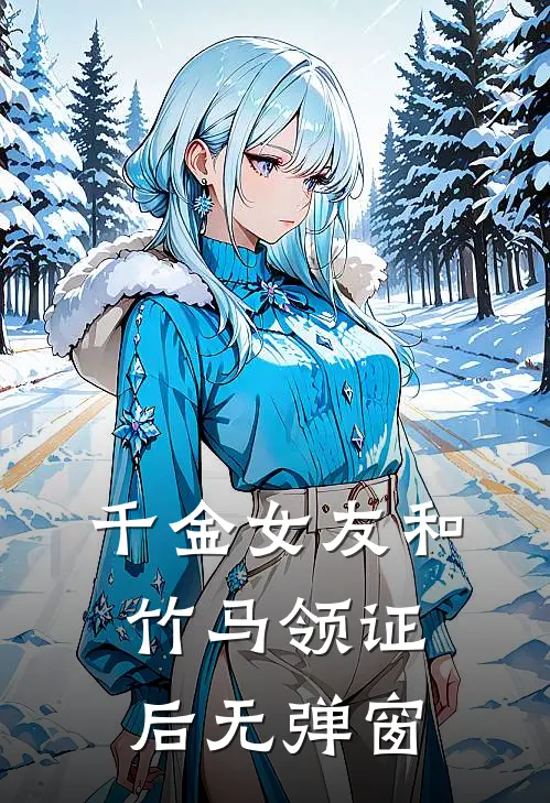千金女友和竹马领证后无弹窗
