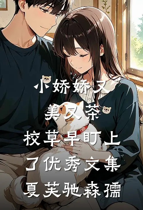 小娇娇又美又茶，校草早盯上了优秀文集夏芙驰森孺