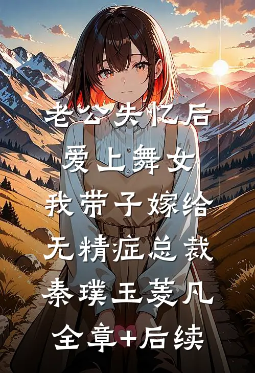 老公失忆后爱上舞女，我带子嫁给无精症总裁秦璞玉菱凡全章+后续
