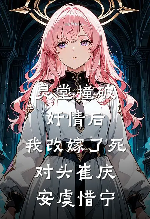 灵堂撞破奸情后，我改嫁了死对头崔庆安虞惜宁