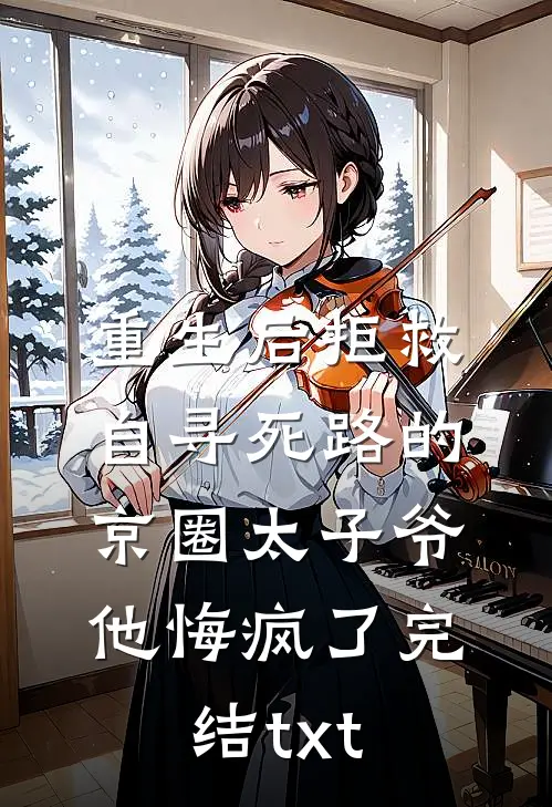 重生后拒救自寻死路的京圈太子爷，他悔疯了完结txt