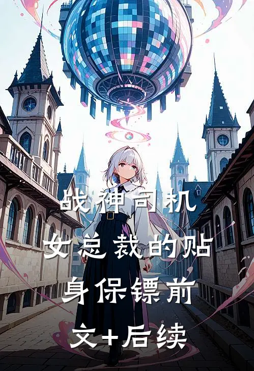 战神司机：女总裁的贴身保镖前文+后续