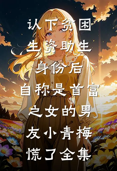 认下贫困生资助生身份后，自称是首富之女的男友小青梅慌了全集