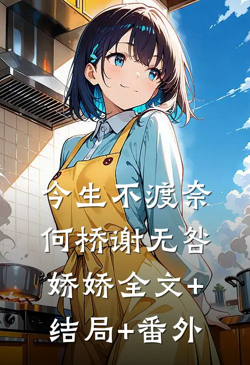 今生不渡奈何桥谢无咎娇娇全文+结局+番外